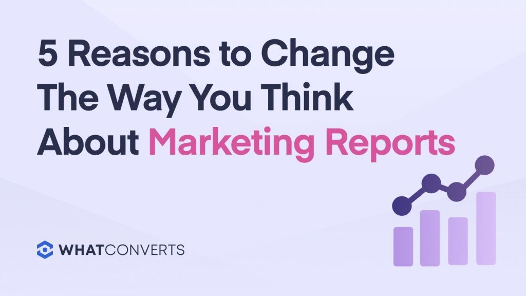 5 Reasons to Change The Way You Think About Marketing Reports