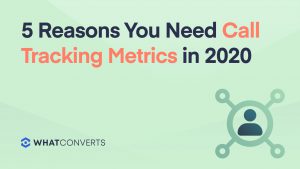 5 Reasons You Need Call Tracking Metrics in 2020