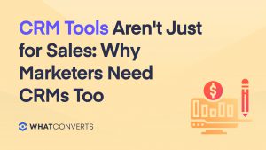 CRM Tools Aren't Just for Sales: Why Marketers Need CRMs Too
