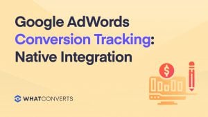 Google Ads Conversion Tracking: Native Integration & Google Analytics Goal Tracking