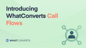 Introducing WhatConverts Call Flows