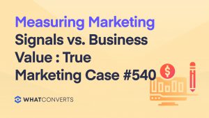 Measuring Marketing Signals vs. Business Value : True Marketing Case #540
