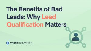 The Benefits of Bad Leads: Why Lead Qualification Matters