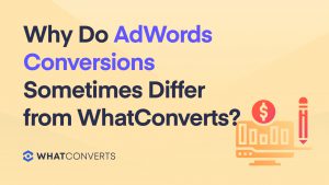 Why Do AdWords Conversions Sometimes Differ from WhatConverts?