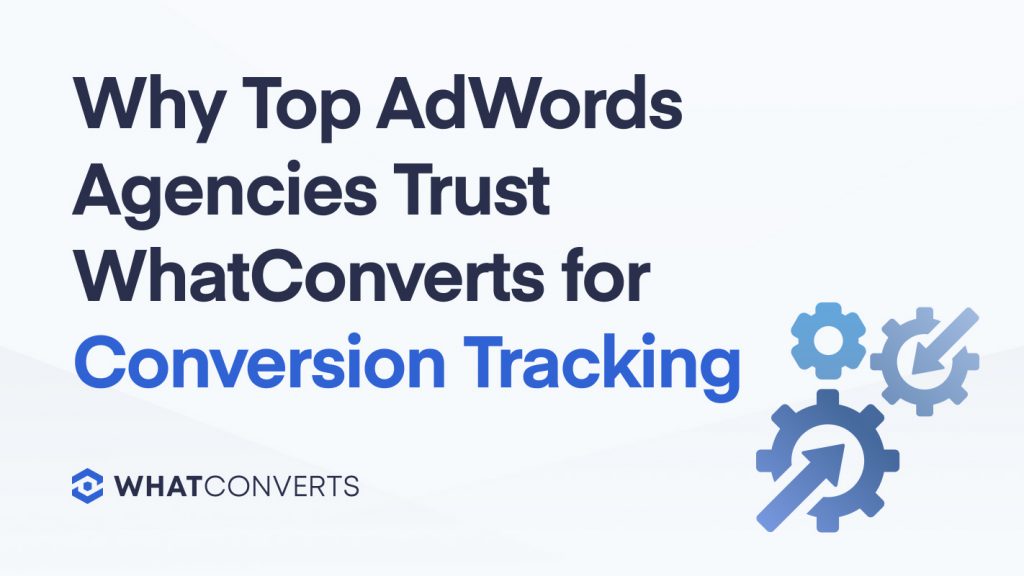 Why Top AdWords Agencies Trust WhatConverts for Conversion Tracking