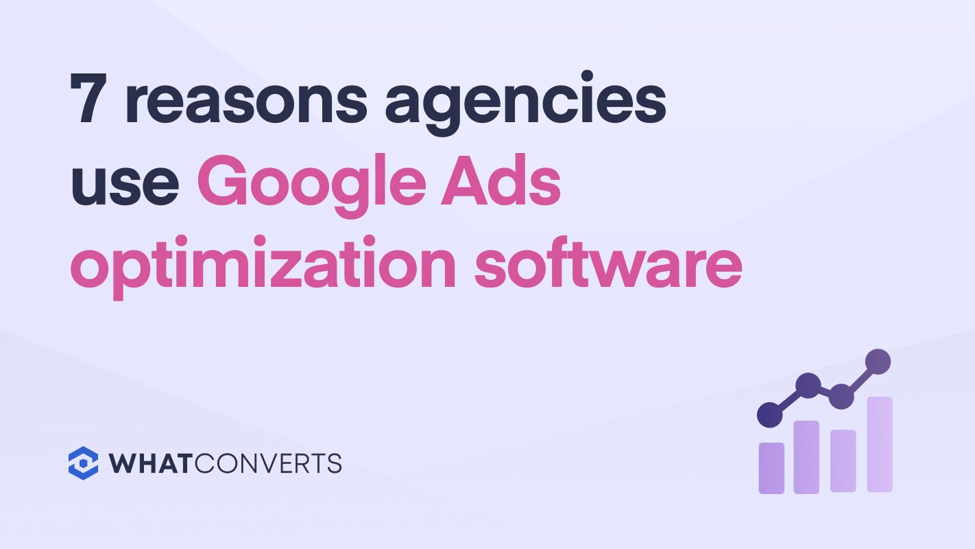 7 Reasons Agencies Use Google Ads Optimization Software