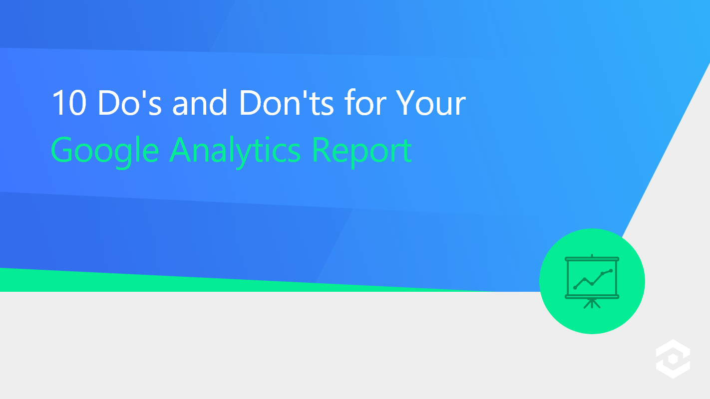 10 Do's and Don'ts For Your Google Analytics Report