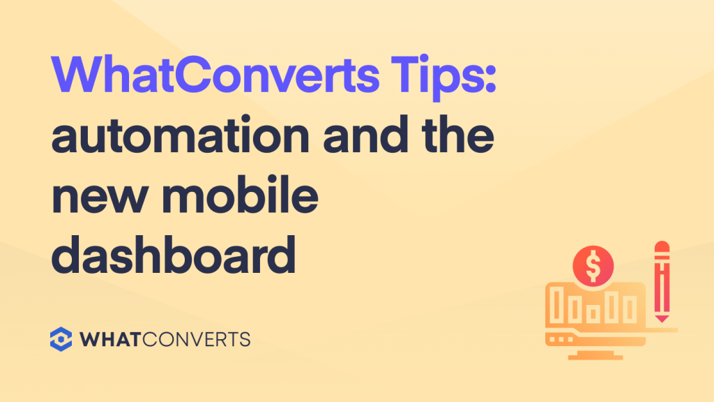 WhatConverts Tips: Automation and the New Mobile Dashboard