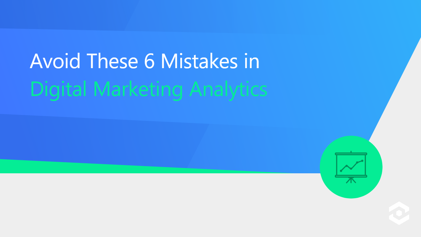 Avoid These 6 Mistakes in Digital Marketing Analytics