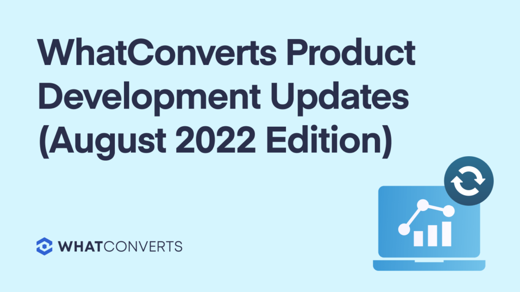 WhatConverts Product Development Updates and Features (August 2022 Edition)
