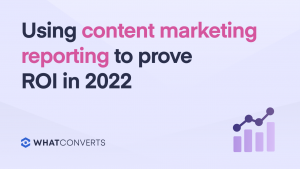 Using Content Marketing Reporting to Prove ROI in 2022
