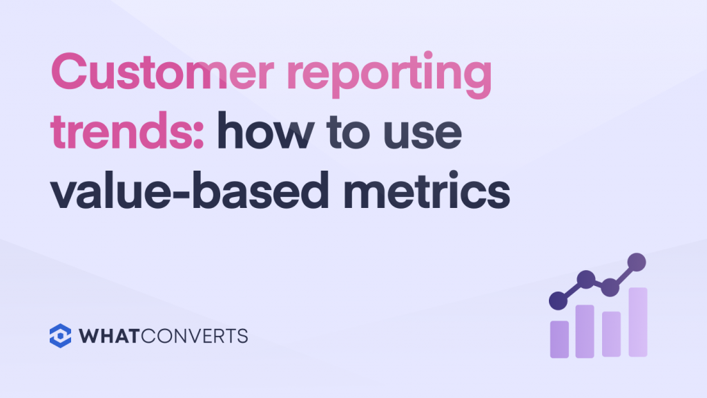 Customer Reporting Trends: How to Use Value-Based Metrics