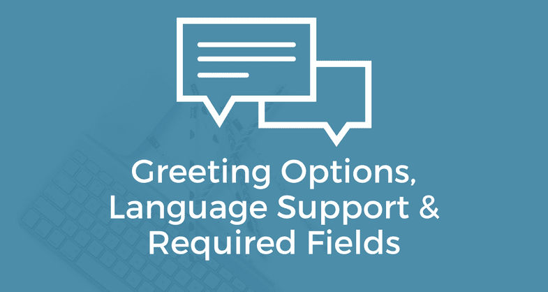 New Updates - Greeting Options, Language Support, and Required Fields